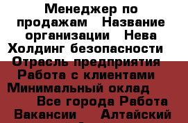 Менеджер по продажам › Название организации ­ Нева Холдинг безопасности › Отрасль предприятия ­ Работа с клиентами › Минимальный оклад ­ 40 000 - Все города Работа » Вакансии   . Алтайский край,Алейск г.